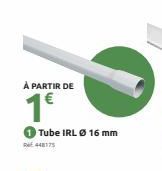 R  À PARTIR DE  1€  Tube IRL Ø 16 mm  RE 448175  