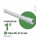R  À PARTIR DE  1€  Tube IRL Ø 16 mm  RE 448175  
