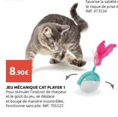 8.90€  JEU MÉCANIQUE CAT PLAYER 1 Pour stimuler Finstinct de chasseur et le goût du jeu, se déplace et bouge de manière incontrôlée, fonctionne sans pile. Réf. 705522 