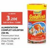 LA BOITE  3.20€  Soit le litre: 12.80€  ALIMENTATION COMPLET GOLDFISH  250 ML  Flacons pour tous poissons rouges et d'eau froide. Ref. 132365  ketoo  Goldfish 