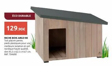 éco durable  129.90€  niche bois argo 80 toit plat en pente, pieds plastiques pour une meilleure isolation en pin nordique haute qualité. dim 95,5 x 62,5 x h.67 cm. réf. 704690 