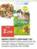 vid La  Crispy  Mues  2.25€  MUESLI CRISPY LAPIN NAIN 1 KG Mélange riche en fibres, enrichi avec les granulés «Happy & & Healthy pour une condition optimale. Ref. 543860 