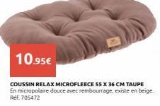 10.95€  COUSSIN RELAX MICROFLEECE 55 X 36 CM TAUPE En micropolaire douce avec rembourrage, existe en beige. Ref. 705472 