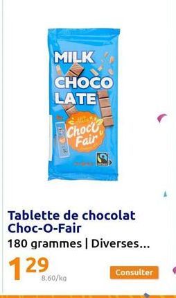 MILK  CHOCO LATE  MEN  Choc Fair  Tablette de chocolat Choc-O-Fair  180 grammes | Diverses...  129  8.60/ko  Consulter 