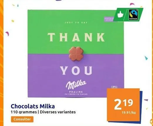 thank  chocolats milka  110 grammes | diverses variantes consulter  just to say  you  milka  praline cu crema cu cacao  *** in interi  and  219  fairtrade  19.91/kg 