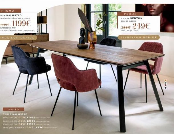 PROMO  TABLE HALMSTAD  PLACAGE DE CHÊNE 190 X 100 CM  1999€ 1199€  DONT SECD'ÉCO-PART DISPONIBLE EN DIVERSES DIMENSIONS  LIVRAISON RAPIDE  PROMO  TABLE HALMSTAD 100 x 100 CM 1305€ 1199 € 220 x 100 CM 