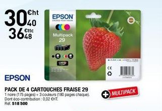 €ht  3040  Cttc  36  EPSON  D  Multipack 29  EPSON  PACK DE 4 CARTOUCHES FRAISE 29 1 noire (175 pages) 3 couleurs (180 pages chaque). Dont éco-contribution: 0,02 €HT Rel 518 500  8  MULTIPACK 