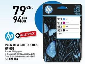 €ht  79H  9480  hp  PACK DE 4 CARTOUCHES  HP 953  1 noire (900 pages)  +3 couleurs (630 pages chaque). Dont éco-contribution: 0,05 €HT. Ret 527 236  MULTIPACK  hp  953  953  953  953  4-pack  40% cycl