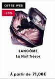 OFFRE WEB  -25%  LA P  Tyle  LANCÔME La Nuit Trésor  À partir de 71,00€  offre sur Sephora