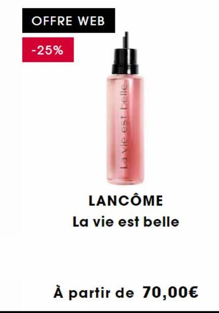 OFFRE WEB  -25%  vie est belle  LANCÔME  La vie est belle  À partir de 70,00€ 