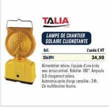 Ref.  306894  TALIA  LAMPE DE CHANTIER SOLAIRE CLIGNOTANTE  L'unité € HT 34,50  Alimentation solaire. Equipée d'une bride avec écrous antival. Rotation 180°, Ampoule LED chargement solaire  Autonomie 