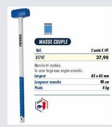 revex  MASSE COUPLE  Ref. 31747  Manche-motore  En acier forgé avec angles arrondis  Largeur  Longueur manche  Poids  L'unité € HT 37,90  65 x 65 mm  90 cm  4 kg 