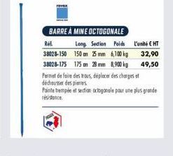 BARRE À MINE OCTOGONALE  Long Section Poids  Rel 38028-150 150 mm 25 mm 6,100 kg 38028-175 175 cm 28 mm 8,900 kg  Permet de faire des trous déplacer des charges at déchausser des pierres  Pointe tremp