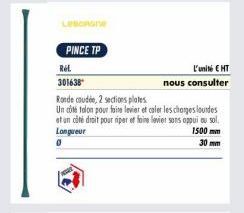 Lesone  PINCE TP  Réf.  301638  L'unité EHT  nous consulter  Ronde coudée, 2 sections plates  Un côté talon pour faire levier et caler les charges lourdes at un côté drait pour riper et faire levier s