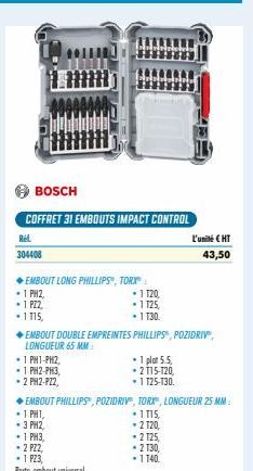 BOSCH  COFFRET 31 EMBOUTS IMPACT CONTROL  Ref.  304408  EMBOUT LONG PHILLIPS, TORX  -1 PH2,  -1 PZ2  1115,  ◆EMBOUT DOUBLE EMPREINTES  LONGUEUR 65 MM  + 1 PHI-PHZ,  - 1 PH2-PH3,  - 2 PH2-P22,  ◆EMBOUT