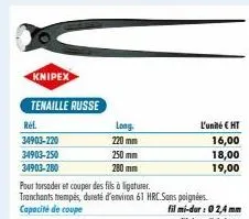 knipex  tenaille russe  ref.  34903-220  34903-250  34903-280  long  220mm  250 mm  280 mm  pour torsader et couper des fils àligaturer.  tranchants trempés, dureté d'environ 61 hrc.sans poignées. cap