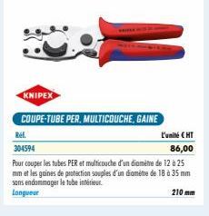 KNIPEX  COUPE-TUBE PER, MULTICOUCHE, GAINE  Ref.  L'unité CHT  304594  86,00  Pour couper les tubes PER et multicouche d'un diamètre de 12 à 25 mm et les gaines de protection souples d'un diamètre de 