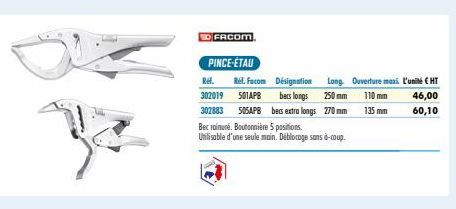 FACOM  PINCE-ÉTAU  Rét. Facom Désignation  Ref. 302019 302883 505AP8 becs extra longs  501APB bers longs  Bec rainuré. Boutonnière 5 positions. Utilisable d'une seule main. Déblocage sans à-coup.  Lon