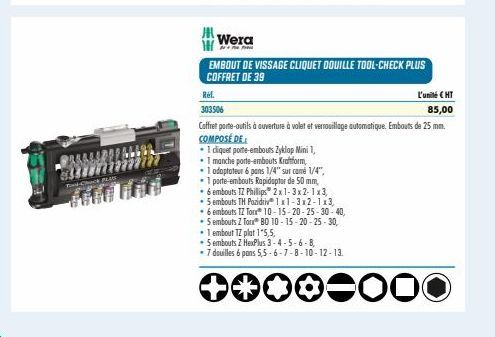 PLAIS  Wera  EMBOUT DE VISSAGE CLIQUET DOUILLE TOOL-CHECK PLUS COFFRET DE 39  Ref.  L'unité CHT  303506  85,00  Coffret porte-outils à ouverture à volet et verrouillage automatique. Embouts de 25 mm. 