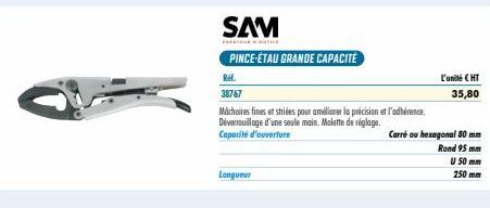 Longueur  SAM  PINCE-ÉTAU GRANDE CAPACITÉ  Ref.  38767  Mâchoires fines et striées pour améliorer la précision et l'adhérence. Déverrouillage d'une seule main. Molette de réglage. Capacité d'ouverture