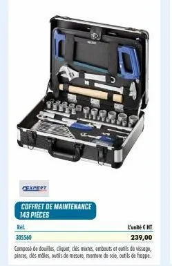 cexpert  5  coffret de maintenance 143 pieces  ref.  l'unité € ht  305560  239,00  composé de douilles, cliquet, clés mixtes, embouts et outils de vissage, pinces, clés mâles, outils de mesure, montur