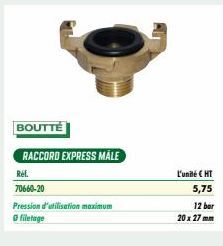 Ref.  70660-20  Pression d'utilisation maximum  Ⓒ filetage  BOUTTE  RACCORD EXPRESS MALE  L'unité € HT  5,75  12 bar  20 x 27 mm 