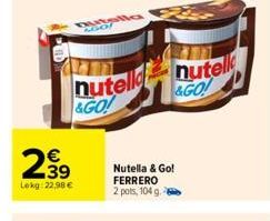 239  Lokg: 22,98 €  nutelle nutell &GO!  &GO!  Nutella & Go! FERRERO 2 pots, 104 g. 