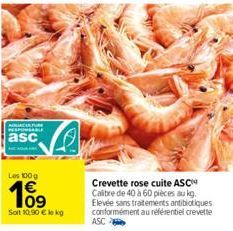 RESPONSABLE  asc  Los 100 g  10⁹  Soit 10,90 € lokg  Crevette rose cuite ASC Calibre de 40 à 60 pièces au kg.  Elevée sans traitements antibiotiques conformément au référentiel crevette ASC 