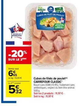VOLAILLE FRANCAISE  -20%  SUR LE 2  Vendu soul  665  Le kg: 13,30 €  Le 2 produ  532  QUI MIEUXI  CUBES DE FILET DE POULET  Cubes de filets de poulet CARREFOUR CLASSIC  Noumisans OGM (0.9%), Traitemen