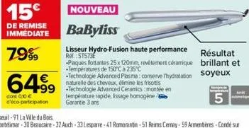 15€  de remise immédiate  7999  6499  dont 0,10 € d'éco-participation  nouveau  babyliss  lisseur hydro-fusion haute performance  ref. st573e  plaques flottantes 25 x 120mm, revêtement céramique tempé