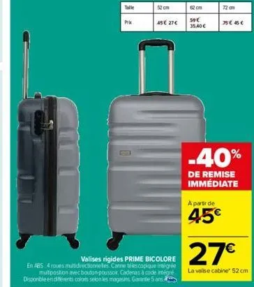 prix  45€ 27€  valises rigides prime bicolore en abs 4 roues multidirectionnelles. canne télescopique intégrée multiposition avec bouton-poussot. cadenas à code intégre disponible en differents colors