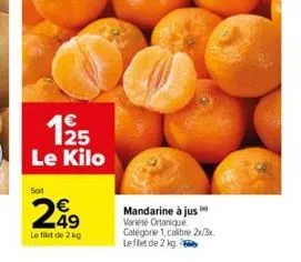 125 le kilo  249  le filet de 2 kg  mandarine à jus variété ortanique catégorie 1, calibre 2x/3x. le filet de 2 kg.  78 