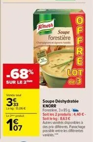 -68%  sur le 2  vendu sel  393  lokg: 13,06 €  le 2 produt  107  knors  soupe forestière  des  דד סלח  lot  e  de  soupe déshydratée knorr  forestière, 3x 85 g  m  (w)  soit les 2 produits : 4,40 €-so