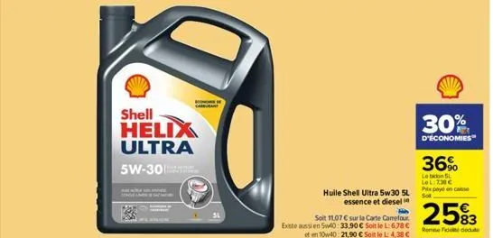 shell helix ultra 5w-30  con cara  huile shell ultra 5w30 5l essence et dieseli  soit 11,07 € sur la carte carrefour existe aussi en 5w40: 33.90 € soit le l:6.78 € et en 10w40: 21,90 € soile l: 4,38 €