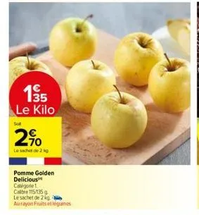 135 le kilo  sot  -70  le sachet de 2 kg  pomme golden delicious catégorie  calibre 115/135 g le sachet de 2 kg. a aurayon fruits et légumes 