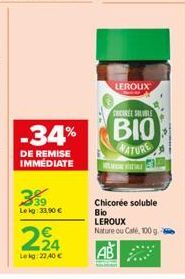 39 Leig: 33,90 €  -34%  DE REMISE IMMEDIATE  224  Lekg: 22,40 €  LEROUX  CHICOREE SOLUBLE  (ΒΙΟ)  NATURE  NATAL  Chicorée soluble Bio LEROUX Nature ou Café, 100 g. 