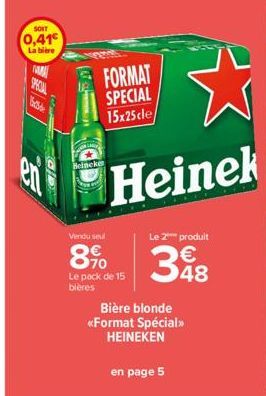SOIT  0,41€  La bière  SPECIAL  Ebbe  ☆  Heinek  Beincke  FORMAT SPECIAL 15x25 cle  Vendu seul  8⁹  Le pack de 15 bières  Le 2 produit  348  Bière blonde <<Format Spécial>> HEINEKEN  en page 5 