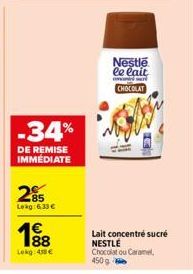 -34%  DE REMISE IMMÉDIATE  285  Lokg:6.33€  19⁹8  Lokg: 48 €  Nestle le lait  CHOCOLAT  Lait concentré sucré NESTLE Chocolat ou Caramel, 450 g 