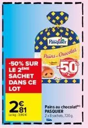 -50% sur le 2 me sachet dans ce lot  281  lekg 190€  pasquier  pains. chocolat  50  pains au chocolat pasquier  2x8 sachets, 720g 