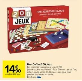 14⁹  Le coffret 200 jeux  200 POUR JOUER TOUS LES JOURS JEUX  Mon Coffret 200 Jeux Cet ensemble vous propose jusqu'à 200  jeux de société traditionnels Petits Chevaux, jeu de fole. échecs, dams, yani'