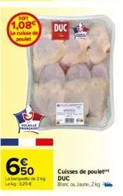 soit  1,08€  la cuisse de poulet  volaille française  6%  la barquette de 2 kg lekg: 3,25 €  duc  cuisses de poulet duc blanc ou jaune, 2 kg 