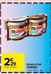 29  Lekg: 22,02 €  nutell nutell &GO!  &GO!  Nutella & Go! FERRERO 2 pots, 104 g 