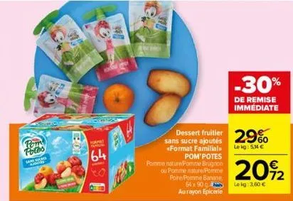 310  pom potos  sand sons ajouths  belon  18  mamay  64  **  dessert fruitier 29%  le kg: 5m €  sans sucre ajoutés «format familial. pom'potes  -30%  de remise immédiate  pomme nature pomme brugnon ou