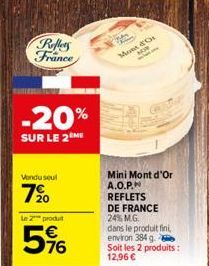 Reflets France  -20%  SUR LE 2  Vendu seul  7⁹0  le 2 produit  5%  Mont d'Or  MON  Mini Mont d'Or A.O.P.  REFLETS  DE FRANCE 24% M.G. dans le produit fini environ 384 g.  Soit les 2 produits :  12,96 