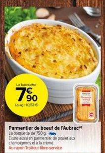 La barquette  7⁹0  Lekg: 10,53 €  Parmentier de boeuf de l'Aubrac La barquette de 750 g Existe aussi en parmentier de poulet aux champignons et à la crème. Aurayon Traiteur libre-service  THI  0 