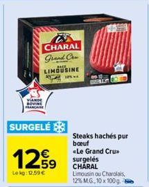 CHARAL  Grand Cru  LIMOUSINE  IPS AL  VIANDE BOVINE FRANÇAISE  SURGELÉ  €  12.99  Lekg: 12,59 €  STS CO  Steaks hachés pur bœuf «Le Grand Cru surgelés CHARAL  Limousin ou Charolais, 12% M.G., 10 x 100