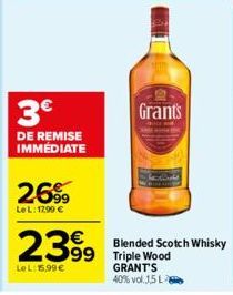 3€  DE REMISE IMMÉDIATE  2699  Le L: 1299 €  2399  Le L: 15,99 €  Grants  Blended Scotch Whisky Triple Wood GRANT'S 40% vol.15 L 