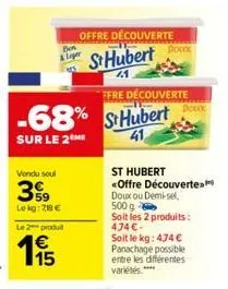 vendu soul  399  lekg: 718 €  le 2 produt  1,95  & liger  ffre découverte  -68% sthubert  sur le 2m  offre découverte  st hubert  doux  st hubert <offre découverte doux ou demi-sel, 500 g  soit les 2 