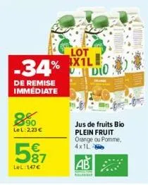 de remise immédiate  8.90  lel: 2.23 €  lot x1l  -34%d0  587  €  lel: 147€  jus de fruits bio  plein fruit orange ou pomme, 4x1l  ab 