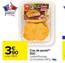 VOLAILLE  FRANCAISE  € 90  Lekg: 7,80 €  DUC  Croc de poulet DUC Jambon/Fromage ou Croustillant, 500 g.  Croc 